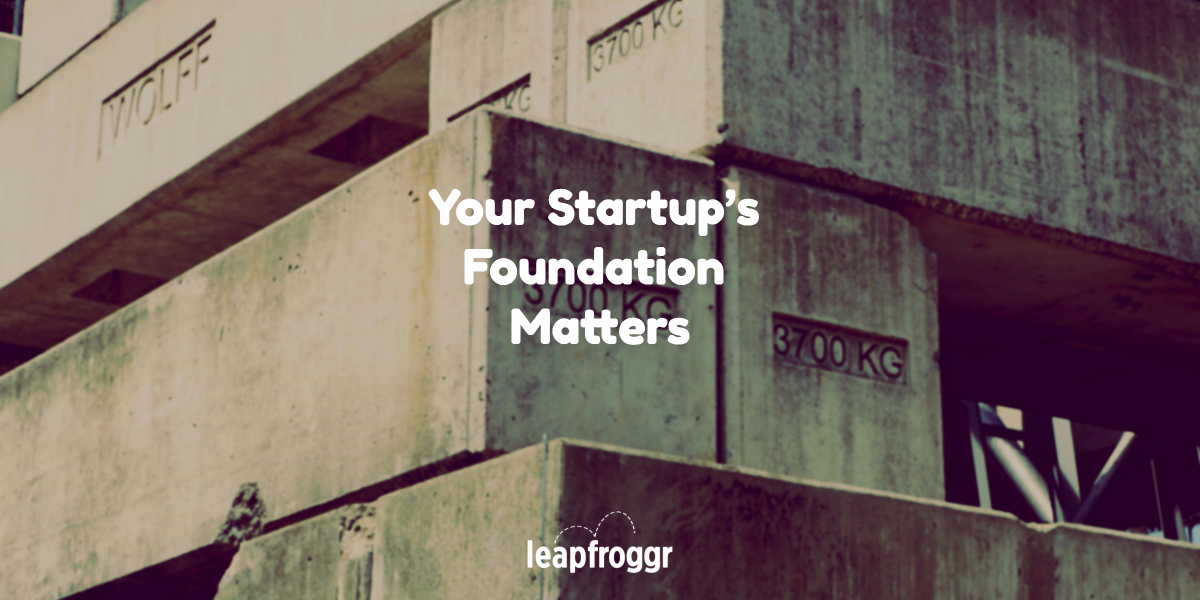 Your Startup’s Foundation Matters, Here’s Why and How You can Build A Great Team
